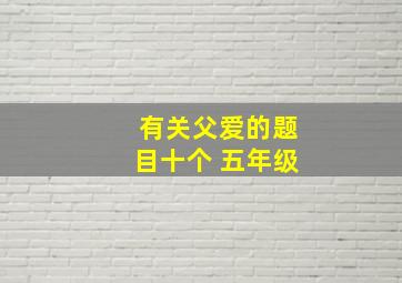 有关父爱的题目十个 五年级